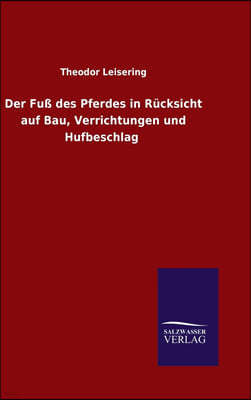 Der Fuß des Pferdes in Rucksicht auf Bau, Verrichtungen und Hufbeschlag