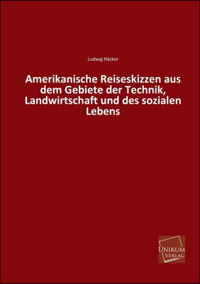 Amerikanische Reiseskizzen Aus Dem Gebiete Der Technik, Landwirtschaft Und Des Sozialen Lebens