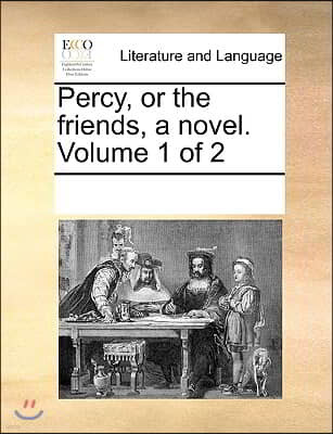 Percy, or the friends, a novel. Volume 1 of 2