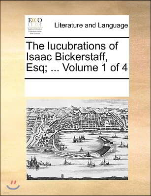 The lucubrations of Isaac Bickerstaff, Esq; ... Volume 1 of 4