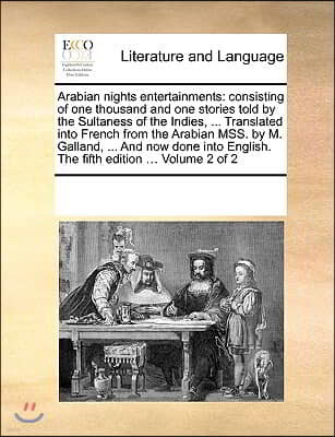 Arabian nights entertainments: consisting of one thousand and one stories told by the Sultaness of the Indies, ... Translated into French from the Ar