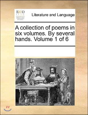 A collection of poems in six volumes. By several hands. Volume 1 of 6