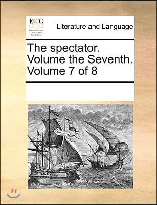 The spectator. Volume the Seventh. Volume 7 of 8