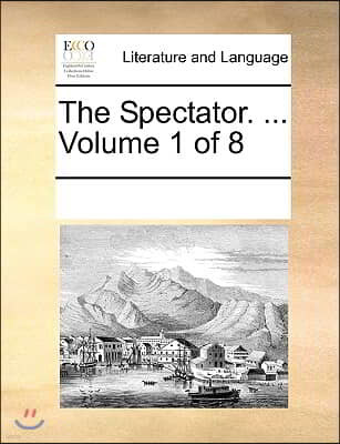 The Spectator. ... Volume 1 of 8