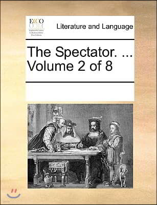 The Spectator. ... Volume 2 of 8