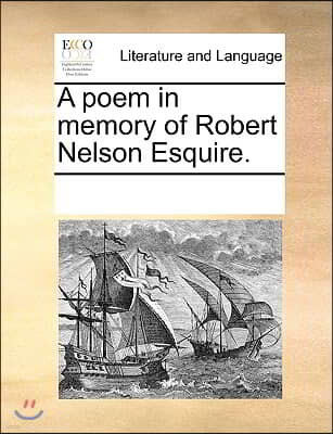 A poem in memory of Robert Nelson Esquire.