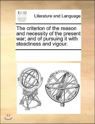 The criterion of the reason and necessity of the present war; and of pursuing it with steadiness and vigour.