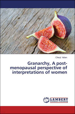 KS OmniScriptum Publishing Granarchy, a Post-Menopausal Perspective of Interpretations of Women