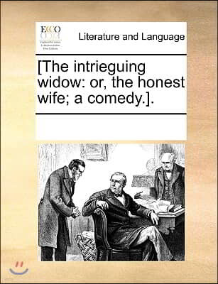 [The intrieguing widow: or, the honest wife; a comedy.].