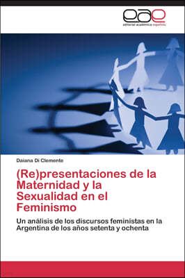 (Re)Presentaciones de La Maternidad y La Sexualidad En El Feminismo