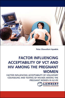 Factor Influencing Acceptability of Vct and HIV Among the Pregnant Women