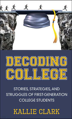 Decoding College: Stories, Strategies, and Struggles of First-Generation College Students