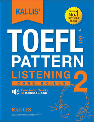 KALLIS' TOEFL iBT Pattern Listening 2: Core Skills (College Test Prep 2016 + Study Guide Book + Practice Test + Skill Building - TOEFL iBT 2016)