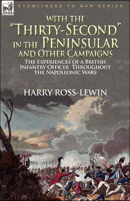 With the "Thirty-Second" in the Peninsular and Other Campaigns: the Experiences of a British Infantry Officer Throughout the Napoleonic Wars