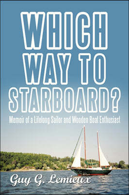 Which Way To Starboard?: Memoir of a Lifelong Sailor and Wooden Boat Enthusiast