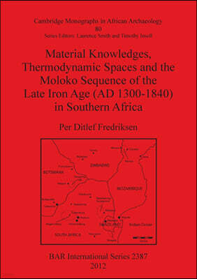 British Archaeological Reports (Oxford) Ltd Material Knowledges, Thermodynamic Spaces and the Moloko Sequence of the Late Iron Age (AD 1300-1840) in Southern Africa