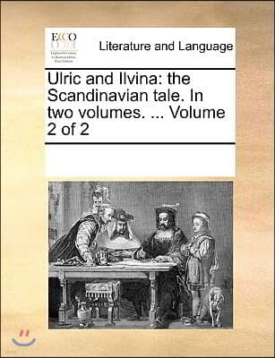 Ulric and Ilvina: The Scandinavian Tale. in Two Volumes. ... Volume 2 of 2