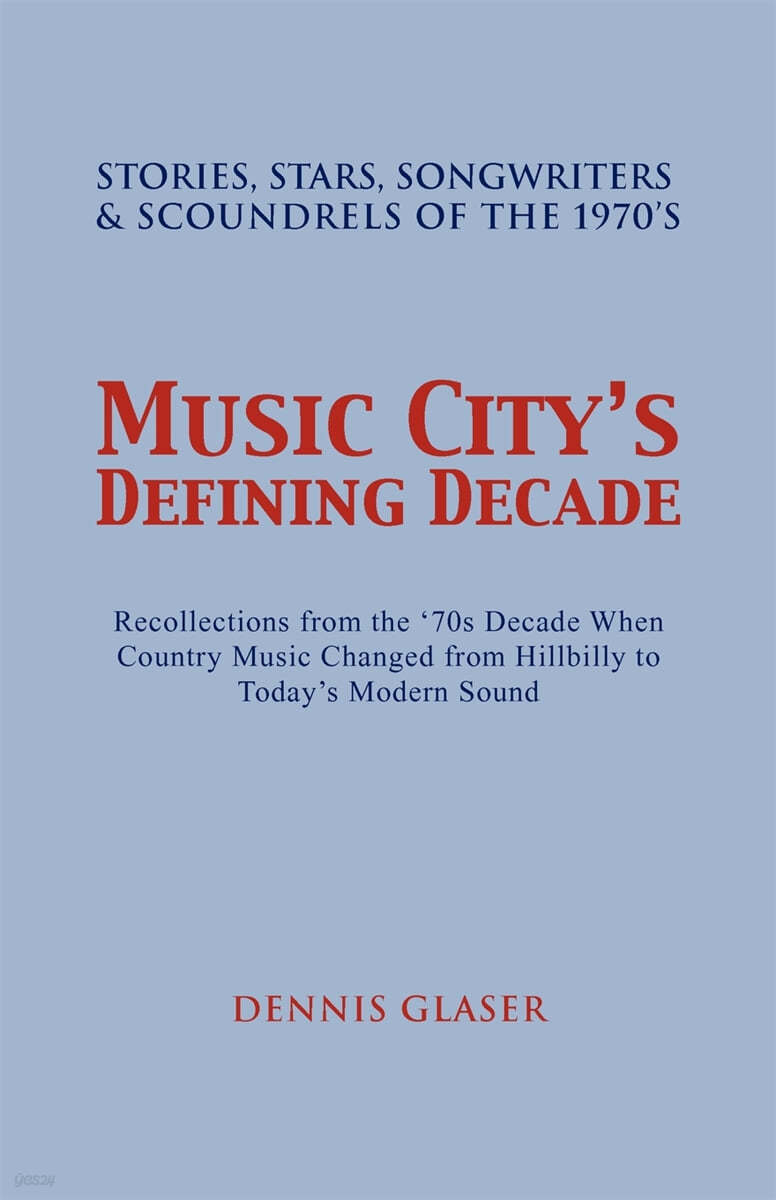 Music City S Defining Decade: Stories, Stars, Songwriters & Scoundrels of the 1970's