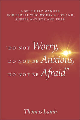 "Do Not Worry, Do Not Be Anxious, Do Not Be Afraid"
