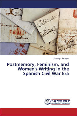 Postmemory, Feminism, and Women's Writing in the Spanish Civil War Era