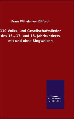 110 Volks- und Gesellschaftslieder des 16., 17. und 18. Jahrhunderts mit und ohne Singweisen