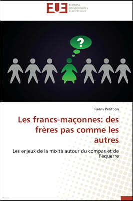 Les Francs-Ma?onnes: Des Fr?res Pas Comme Les Autres