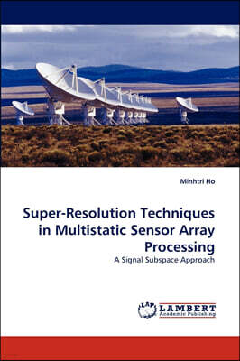 KS OmniScriptum Publishing Super-Resolution Techniques in Multistatic Sensor Array Processing