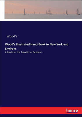 Wood's Illustrated Hand-Book to New York and Environs