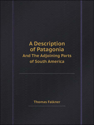 A Description of Patagonia and the Adjoining Parts of South America