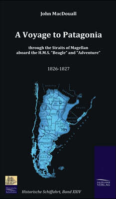 A Voyage to Patagonia through the Straits of Magellan aboard the H.M.S. "Beagle" and "Adventure" (1826-1827)