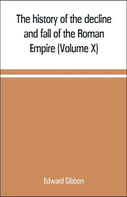 The history of the decline and fall of the Roman Empire (Volume X)