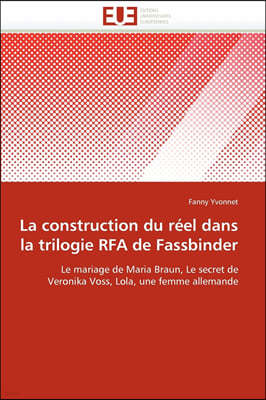 La Construction Du R?el Dans La Trilogie Rfa de Fassbinder