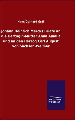 Johann Heinrich Mercks Briefe an die Herzogin-Mutter Anna Amalia und an den Herzog Carl August von Sachsen-Weimar