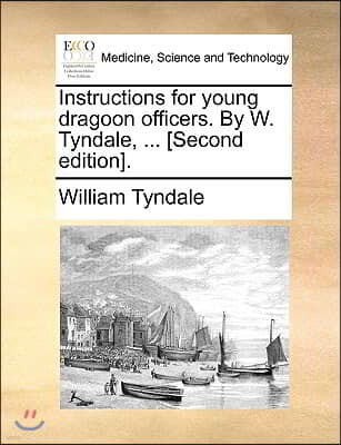 Instructions for Young Dragoon Officers. by W. Tyndale, ... [Second Edition].