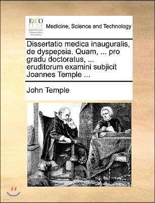 Dissertatio medica inauguralis, de dyspepsia. Quam, ... pro gradu doctoratus, ... eruditorum examini subjicit Joannes Temple ...