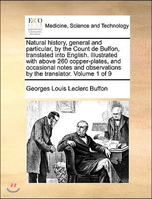 Natural history, general and particular, by the Count de Buffon, translated into English. Illustrated with above 260 copper-plates, and occasional not