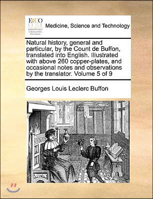 Natural history, general and particular, by the Count de Buffon, translated into English. Illustrated with above 260 copper-plates, and occasional not