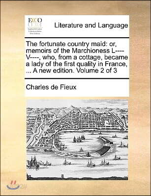 The fortunate country maid: or, memoirs of the Marchioness L---- V----, who, from a cottage, became a lady of the first quality in France, ... A n