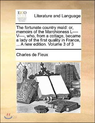 The fortunate country maid: or, memoirs of the Marchioness L---- V----, who, from a cottage, became a lady of the first quality in France, ... A n