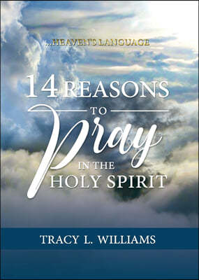 14 Reasons to Pray in The Holy Spirit: Heaven's Language