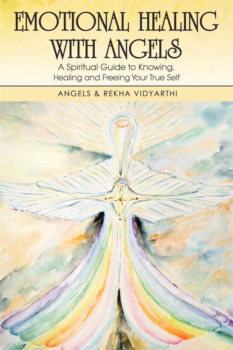 Emotional Healing with Angels: A Spiritual Guide to Knowing, Healing, and Freeing Your True Self