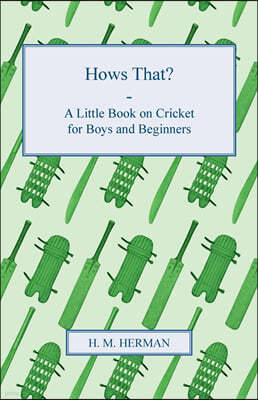 Hows That? - A Little Book on Cricket for Boys and Beginners