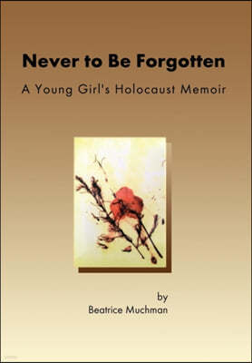 Never to Be Forgotten: A Young Girl's Holocaust Memoir