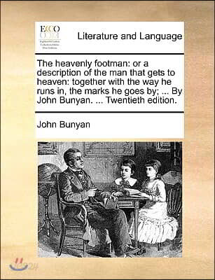 The heavenly footman: or a description of the man that gets to heaven: together with the way he runs in, the marks he goes by; ... By John B