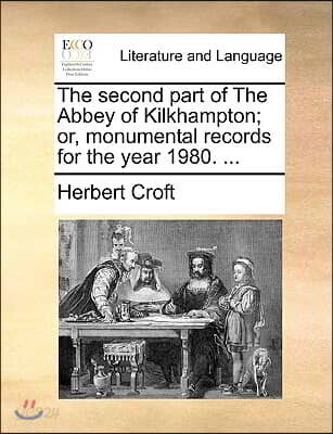 The second part of The Abbey of Kilkhampton; or, monumental records for the year 1980. ...
