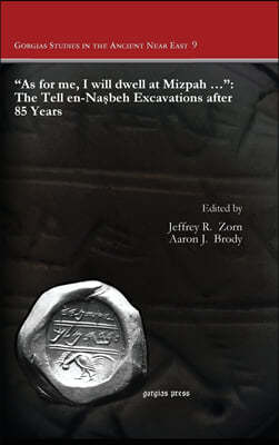 "As for me, I will dwell at Mizpah ...": The Tell en-Nasbeh Excavations after 85 Years