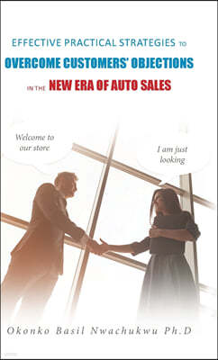Effective Practical Strategies to Overcome Customers' Objections: in the New Era of Auto Sales
