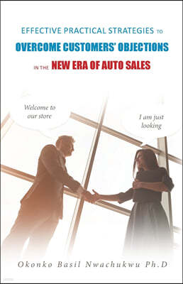Effective Practical Strategies to Overcome Customers' Objections: in the New Era of Auto Sales