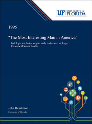 "The Most Interesting Man in America": Folk Logic and First Principles in the Early Career of Judge Kenesaw Mountain Landis