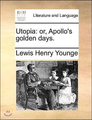 Utopia: Or, Apollo's Golden Days.